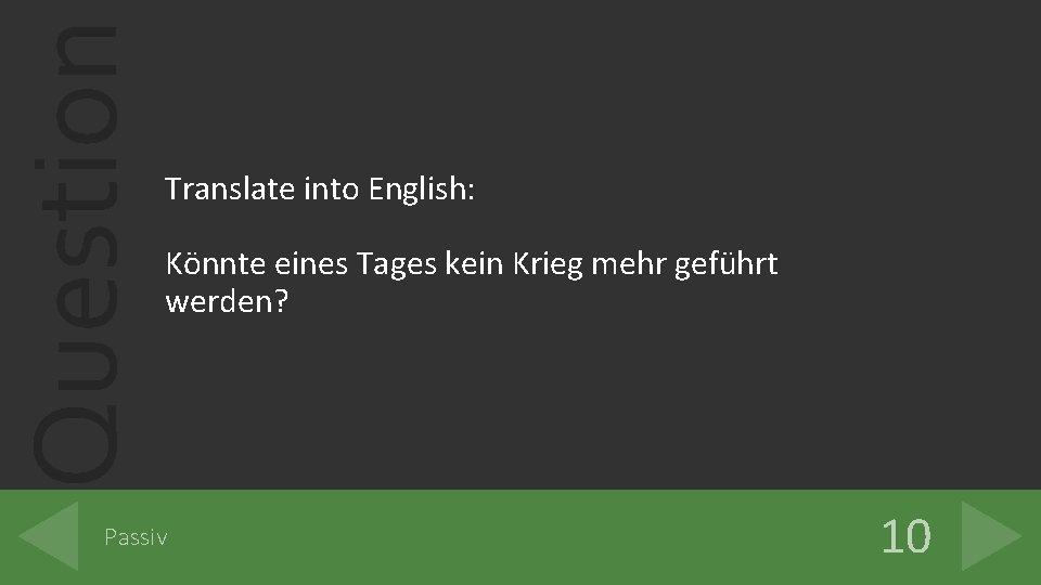 Question Translate into English: Könnte eines Tages kein Krieg mehr geführt werden? Passiv 10