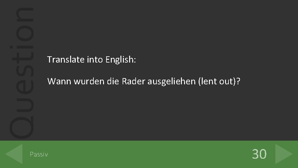 Question Translate into English: Wann wurden die Rader ausgeliehen (lent out)? Passiv 30 