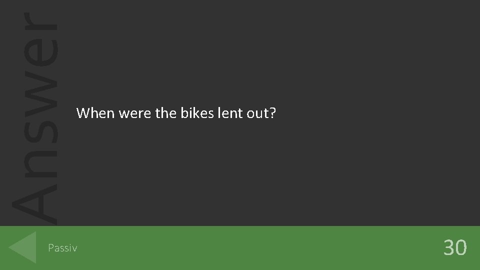 Answer When were the bikes lent out? Passiv 30 Answer When were the bikes lent out? Passiv 30