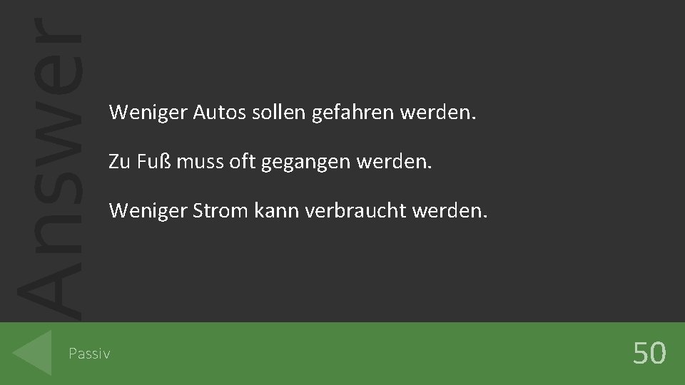 Answer Weniger Autos sollen gefahren werden. Zu Fuß muss oft gegangen werden. Weniger Strom