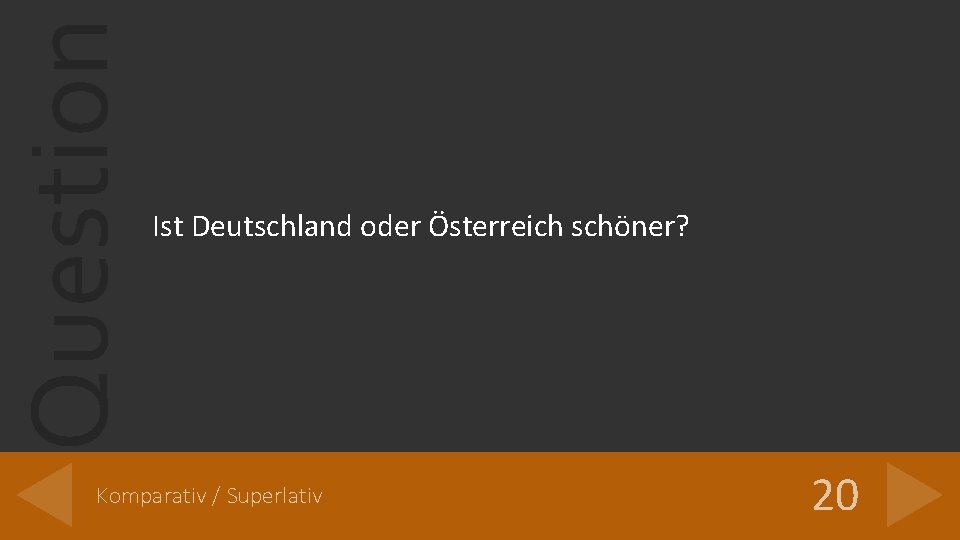 Question Ist Deutschland oder Österreich schöner? Komparativ / Superlativ 20 Question Ist Deutschland oder Österreich schöner? Komparativ / Superlativ 20