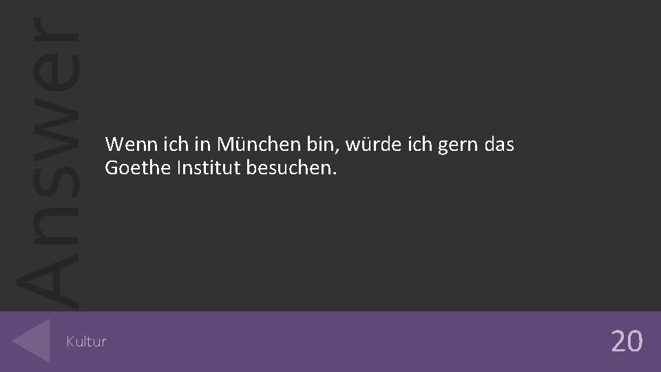 Answer Wenn ich in München bin, würde ich gern das Goethe Institut besuchen. Kultur