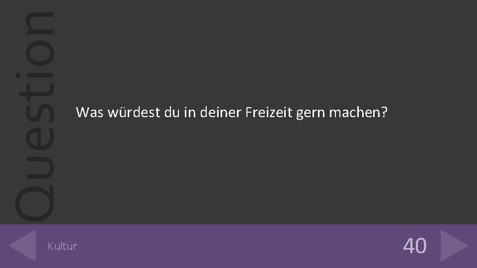 Question Was würdest du in deiner Freizeit gern machen? Kultur 40 Question Was würdest du in deiner Freizeit gern machen? Kultur 40