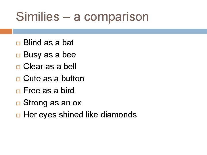 Similies – a comparison Blind as a bat Busy as a bee Clear as