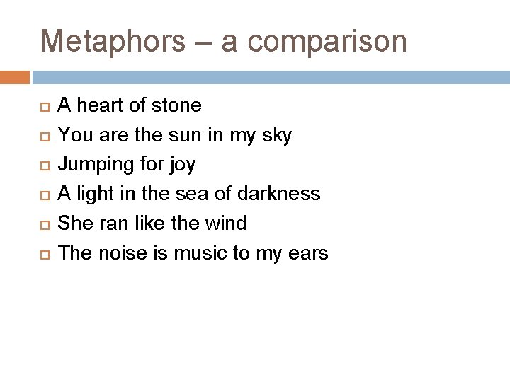 Metaphors – a comparison A heart of stone You are the sun in my
