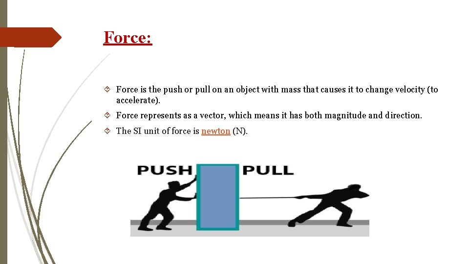 Force: Force is the push or pull on an object with mass that causes