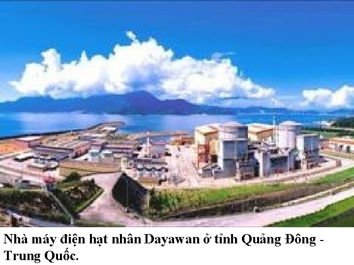 Nhà máy điện hạt nhân Dayawan ở tỉnh Quảng Đông Trung Quốc. 