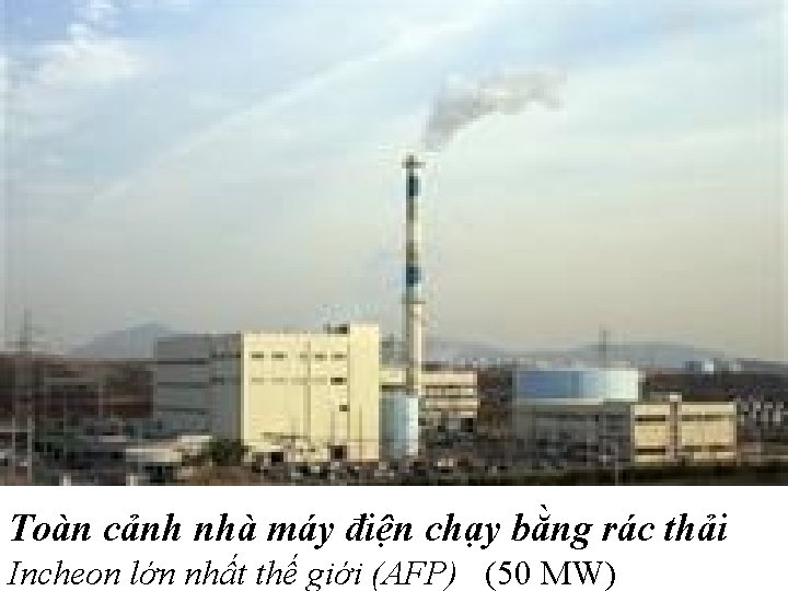 Toàn cảnh nhà máy điện chạy bằng rác thải Incheon lớn nhất thế giới