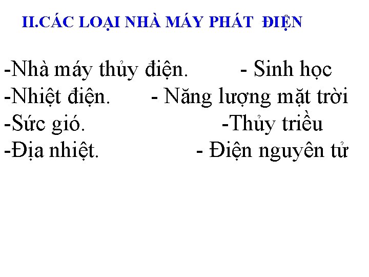 II. CÁC LOẠI NHÀ MÁY PHÁT ĐIỆN -Nhà máy thủy điện. - Sinh học