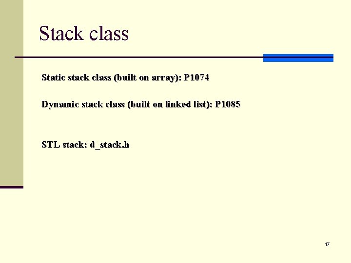 Stack class Static stack class (built on array): P 1074 Dynamic stack class (built