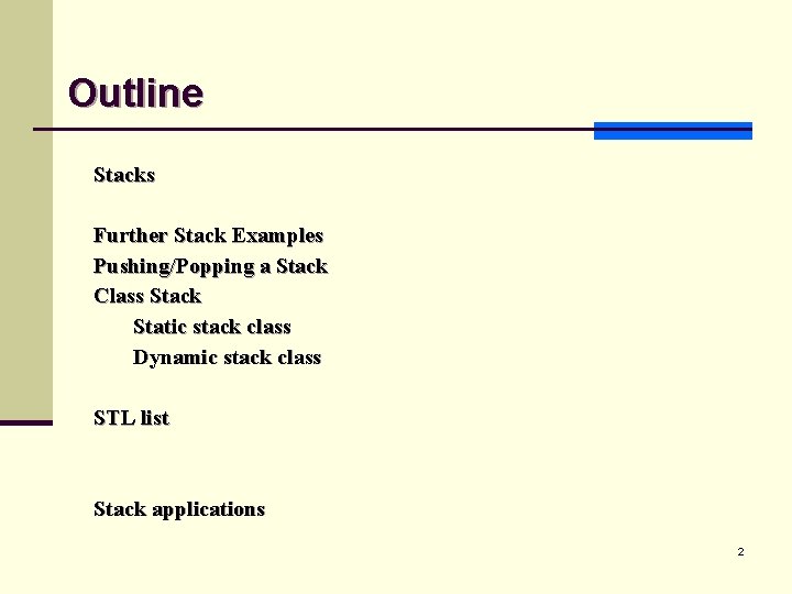 Outline Stacks Further Stack Examples Pushing/Popping a Stack Class Stack Static stack class Dynamic