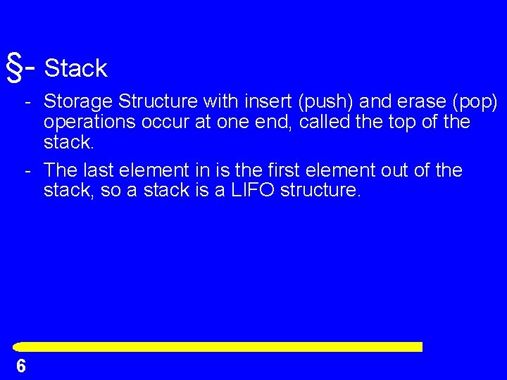 §- Stack - Storage Structure with insert (push) and erase (pop) operations occur at