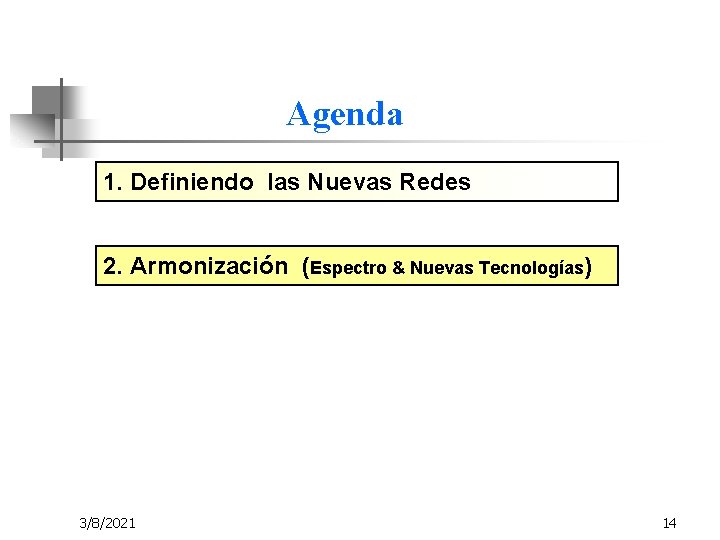 Agenda 1. Definiendo las Nuevas Redes 2. Armonización (Espectro & Nuevas Tecnologías) 3/8/2021 14