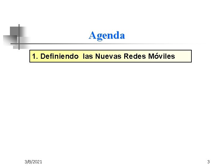 Agenda 1. Definiendo las Nuevas Redes Móviles 3/8/2021 3 
