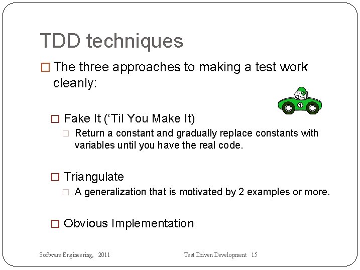 TDD techniques � The three approaches to making a test work cleanly: � Fake