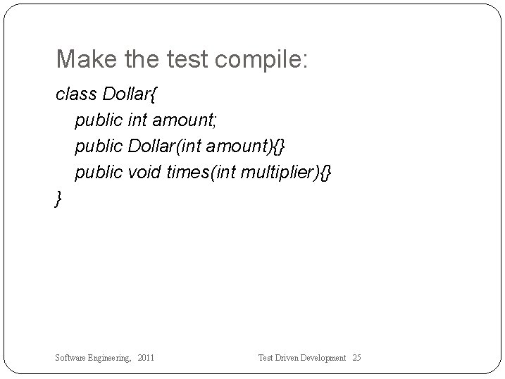 Make the test compile: class Dollar{ public int amount; public Dollar(int amount){} public void