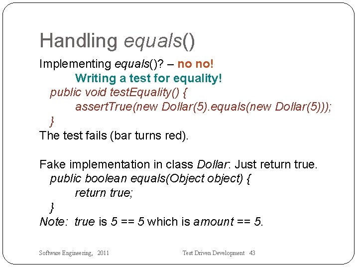 Handling equals() Implementing equals()? – no no! Writing a test for equality! public void