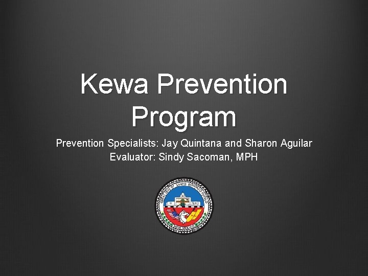 Kewa Prevention Program Prevention Specialists: Jay Quintana and Sharon Aguilar Evaluator: Sindy Sacoman, MPH