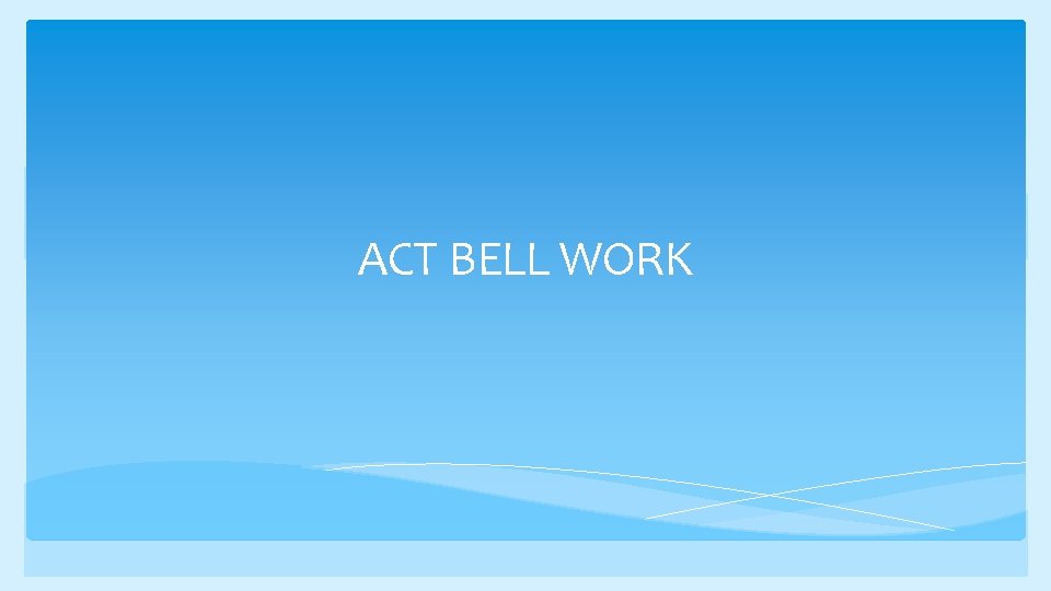 ACT BELL WORK 