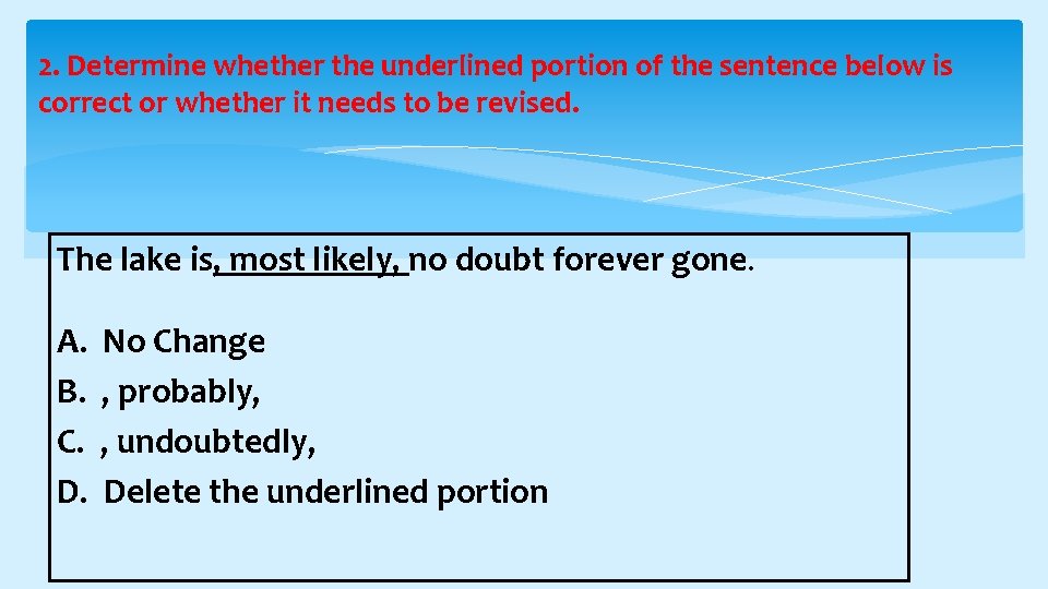 2. Determine whether the underlined portion of the sentence below is correct or whether