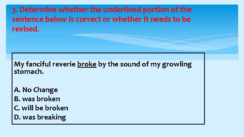 3. Determine whether the underlined portion of the sentence below is correct or whether
