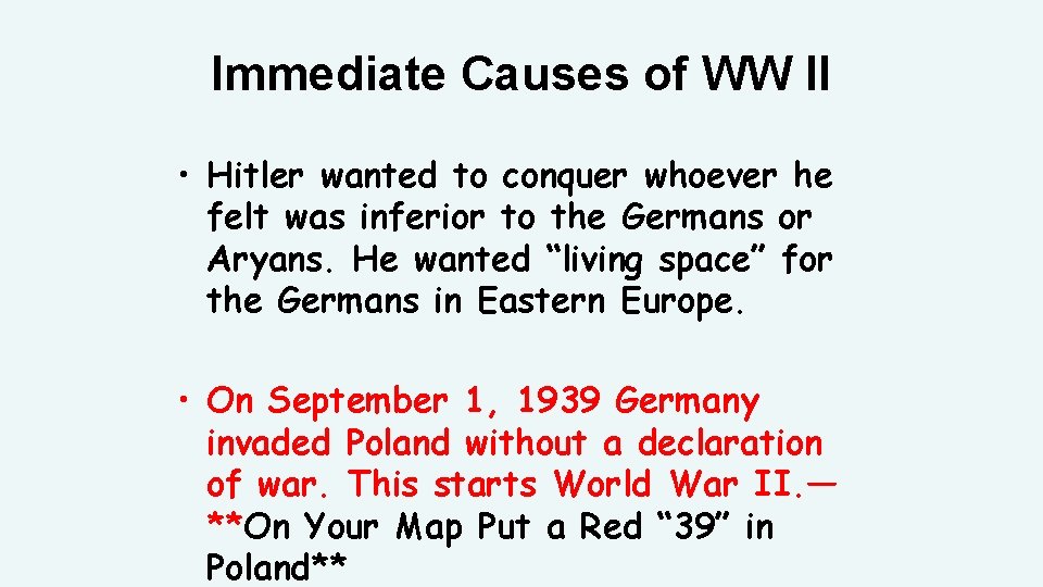 Immediate Causes of WW II • Hitler wanted to conquer whoever he felt was