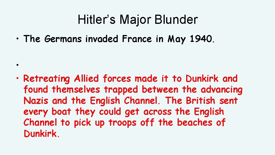Hitler’s Major Blunder • The Germans invaded France in May 1940. • • Retreating