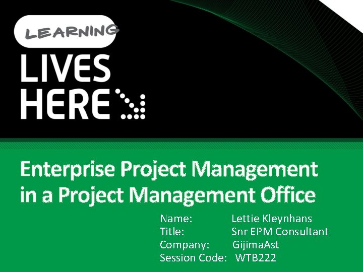 Enterprise Project Management in a Project Management Office Name: Title: Company: Session Code: Lettie