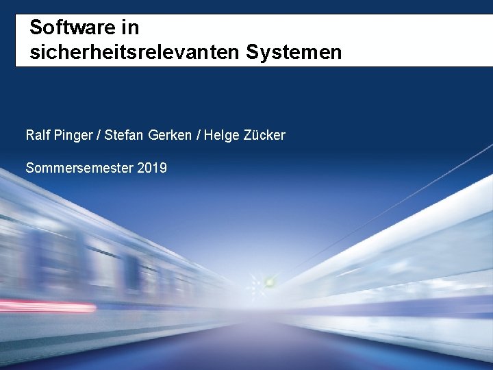 Software in sicherheitsrelevanten Systemen Ralf Pinger / Stefan Gerken / Helge Zücker Sommersemester 2019