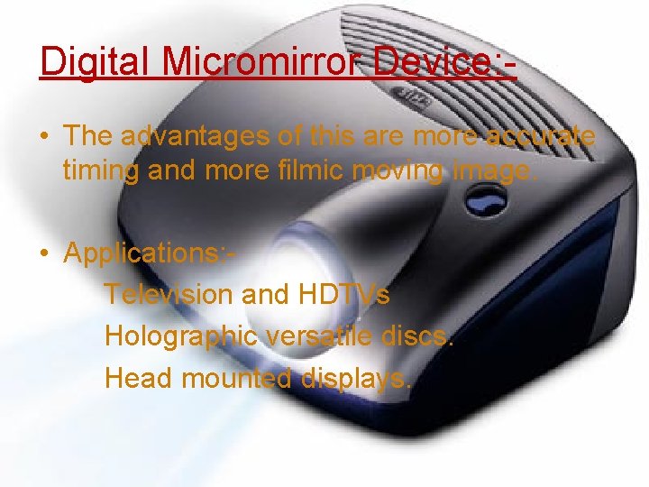 Digital Micromirror Device: • The advantages of this are more accurate timing and more