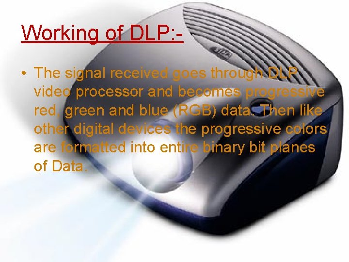 Working of DLP: • The signal received goes through DLP video processor and becomes