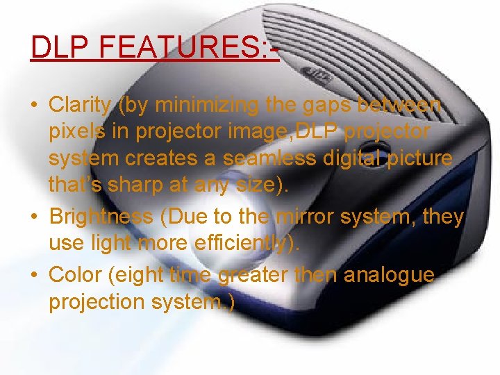 DLP FEATURES: • Clarity (by minimizing the gaps between pixels in projector image, DLP