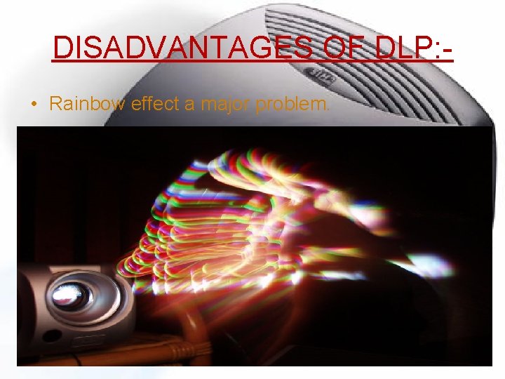 DISADVANTAGES OF DLP: • Rainbow effect a major problem. 