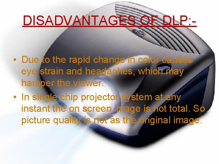 DISADVANTAGES OF DLP: • Due to the rapid change in color causes eye strain