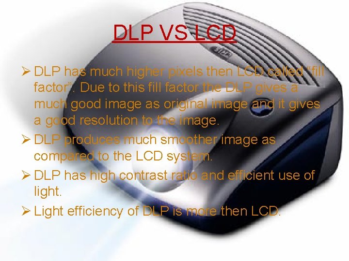 DLP VS LCD Ø DLP has much higher pixels then LCD called “fill factor”.