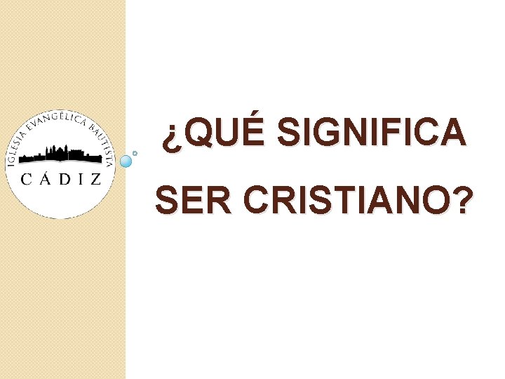 ¿QUÉ SIGNIFICA SER CRISTIANO? ¿QUÉ SIGNIFICA SER CRISTIANO?