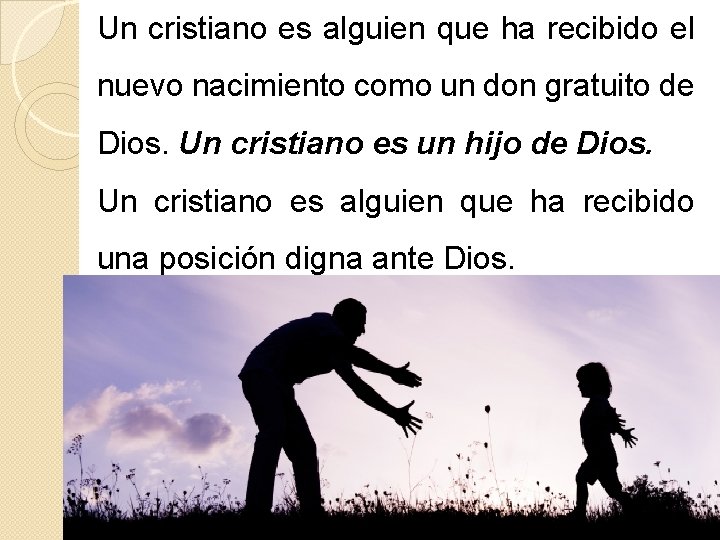 Un cristiano es alguien que ha recibido el nuevo nacimiento como un don gratuito Un cristiano es alguien que ha recibido el nuevo nacimiento como un don gratuito