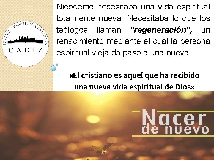 Nicodemo necesitaba una vida espiritual totalmente nueva. Necesitaba lo que los teólogos llaman "regeneración", Nicodemo necesitaba una vida espiritual totalmente nueva. Necesitaba lo que los teólogos llaman "regeneración",