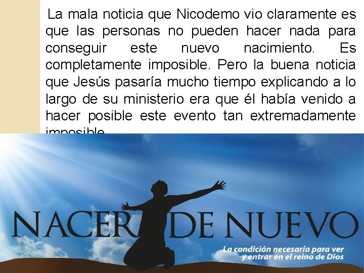La mala noticia que Nicodemo vio claramente es que las personas no pueden hacer La mala noticia que Nicodemo vio claramente es que las personas no pueden hacer