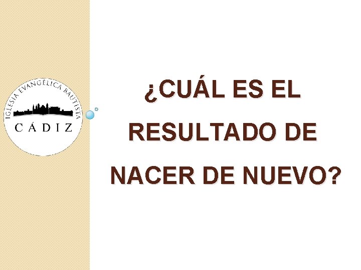 ¿CUÁL ES EL RESULTADO DE NACER DE NUEVO? ¿CUÁL ES EL RESULTADO DE NACER DE NUEVO?
