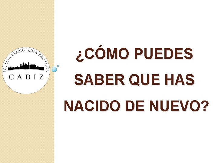 ¿CÓMO PUEDES SABER QUE HAS NACIDO DE NUEVO? ¿CÓMO PUEDES SABER QUE HAS NACIDO DE NUEVO?