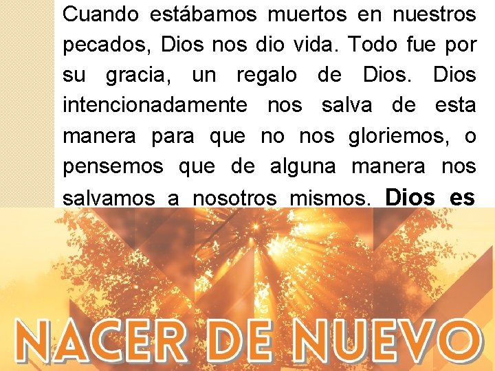 Cuando estábamos muertos en nuestros pecados, Dios nos dio vida. Todo fue por su Cuando estábamos muertos en nuestros pecados, Dios nos dio vida. Todo fue por su