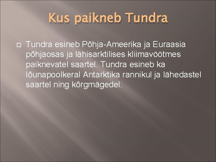 Kus paikneb Tundra esineb Põhja-Ameerika ja Euraasia põhjaosas ja lähisarktilises kliimavöötmes paiknevatel saartel. Tundra