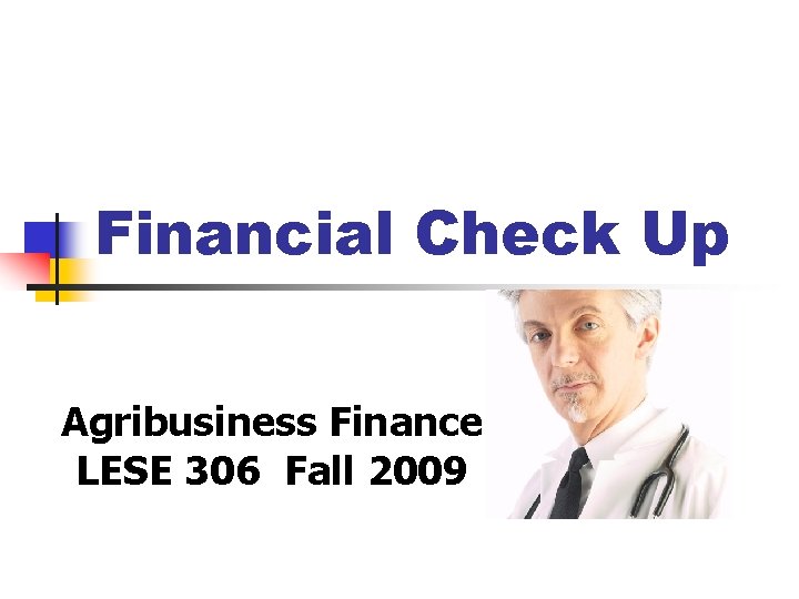 Financial Check Up Agribusiness Finance LESE 306 Fall 2009 