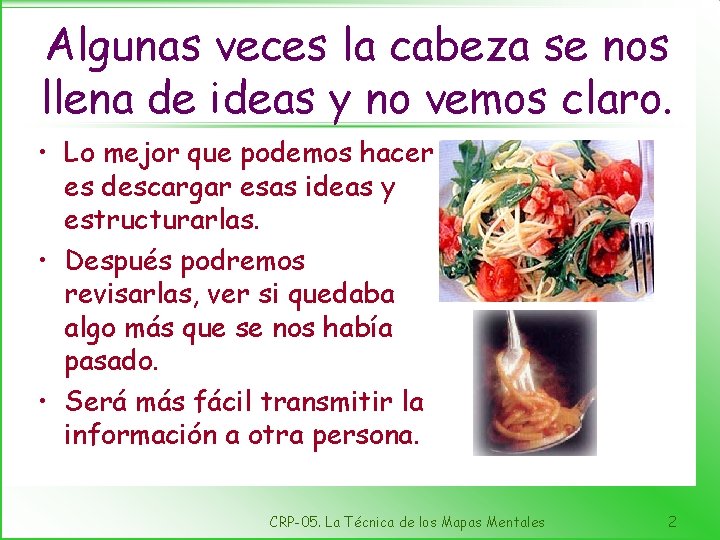 Algunas veces la cabeza se nos llena de ideas y no vemos claro. •