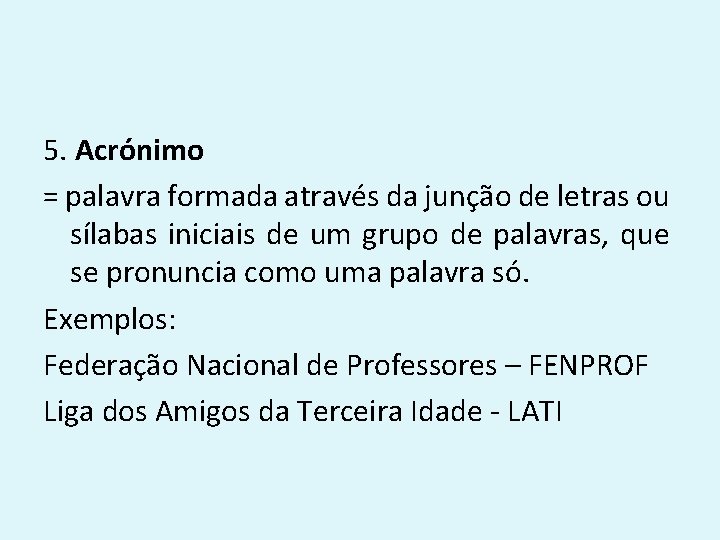 5. Acrónimo = palavra formada através da junção de letras ou sílabas iniciais de