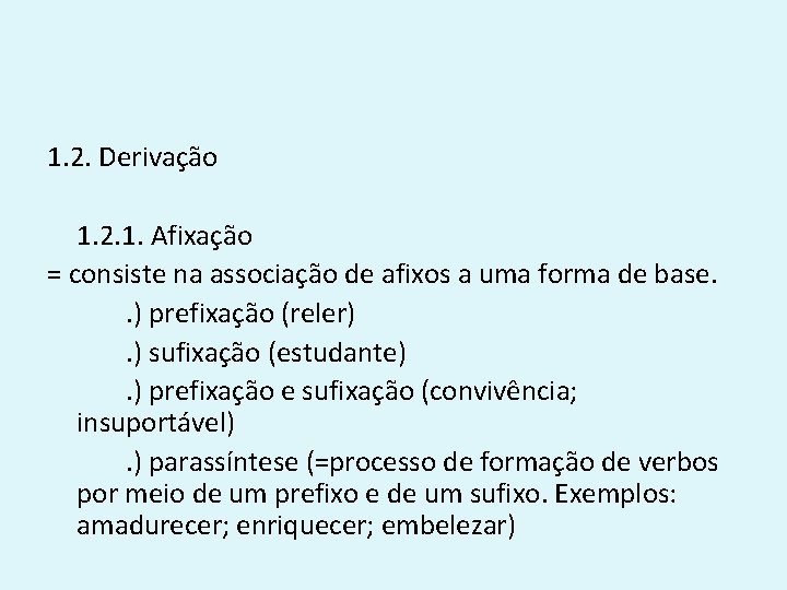 1. 2. Derivação 1. 2. 1. Afixação = consiste na associação de afixos a