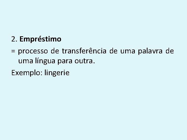 2. Empréstimo = processo de transferência de uma palavra de uma língua para outra.