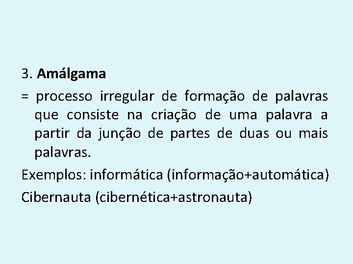 3. Amálgama = processo irregular de formação de palavras que consiste na criação de