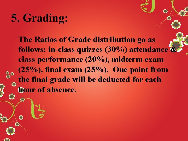 5. Grading: The Ratios of Grade distribution go as follows: in-class quizzes (30%) attendance